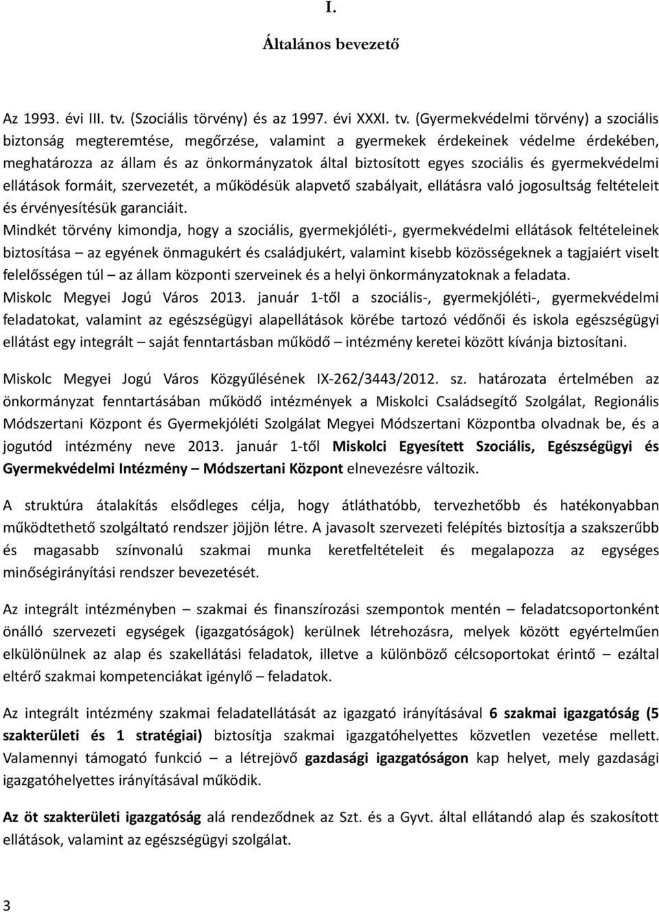 (Gyermekvédelmi törvény) a szociális biztonság megteremtése, megőrzése, valamint a gyermekek érdekeinek védelme érdekében, meghatározza az állam és az önkormányzatok által biztosított egyes szociális