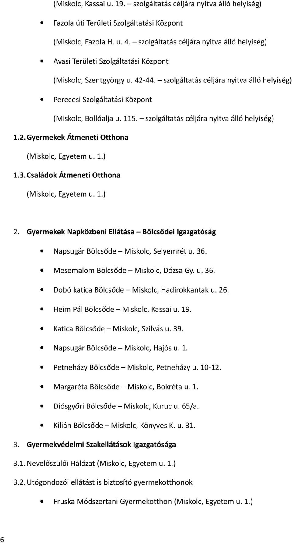 szolgáltatás céljára nyitva álló helyiség) Perecesi Szolgáltatási Központ (Miskolc, Bollóalja u. 115. szolgáltatás céljára nyitva álló helyiség) 1.2.Gyermekek Átmeneti Otthona (Miskolc, Egyetem u. 1.) 1.3.