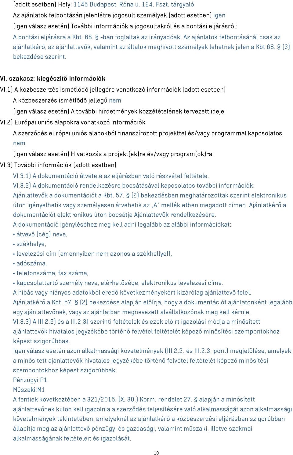 -ban foglaltak az irányadóak. Az ajánlatok felbontásánál csak az ajánlatkérő, az ajánlattevők, valamint az általuk meghívott személyek lehetnek jelen a Kbt 68. (3) bekezdése szerint. VI.