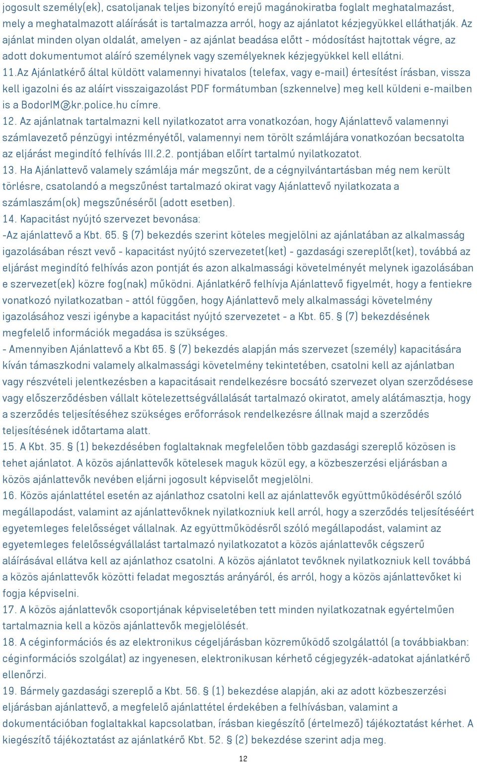 Az Ajánlatkérő által küldött valamennyi hivatalos (telefax, e-mail) értesítést írásban, vissza kell igazolni és az aláírt visszaigazolást PDF formátumban (szkennelve) meg kell küldeni e-mailben is a