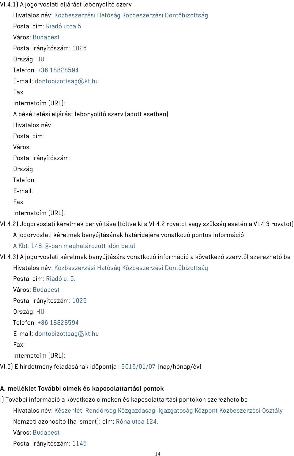 hu Fax: Internetcím (URL): A békéltetési eljárást lebonyolító szerv (adott esetben) Hivatalos név: Postai cím: Város: Postai irányítószám: Ország: Telefon: E-mail: Fax: Internetcím (URL): VI.4.