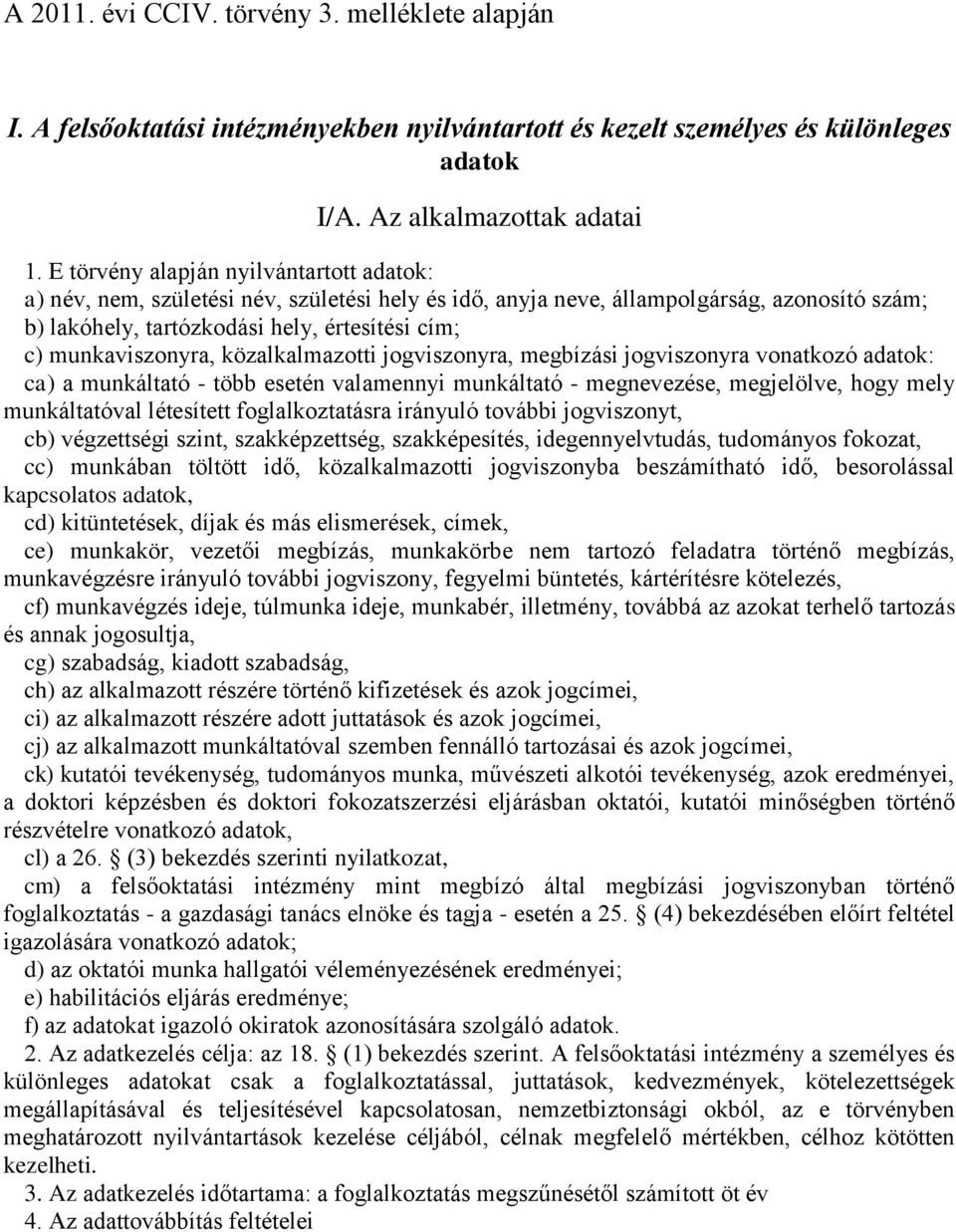 közalkalmazotti jogviszonyra, megbízási jogviszonyra vonatkozó adatok: ca) a munkáltató - több esetén valamennyi munkáltató - megnevezése, megjelölve, hogy mely munkáltatóval létesített