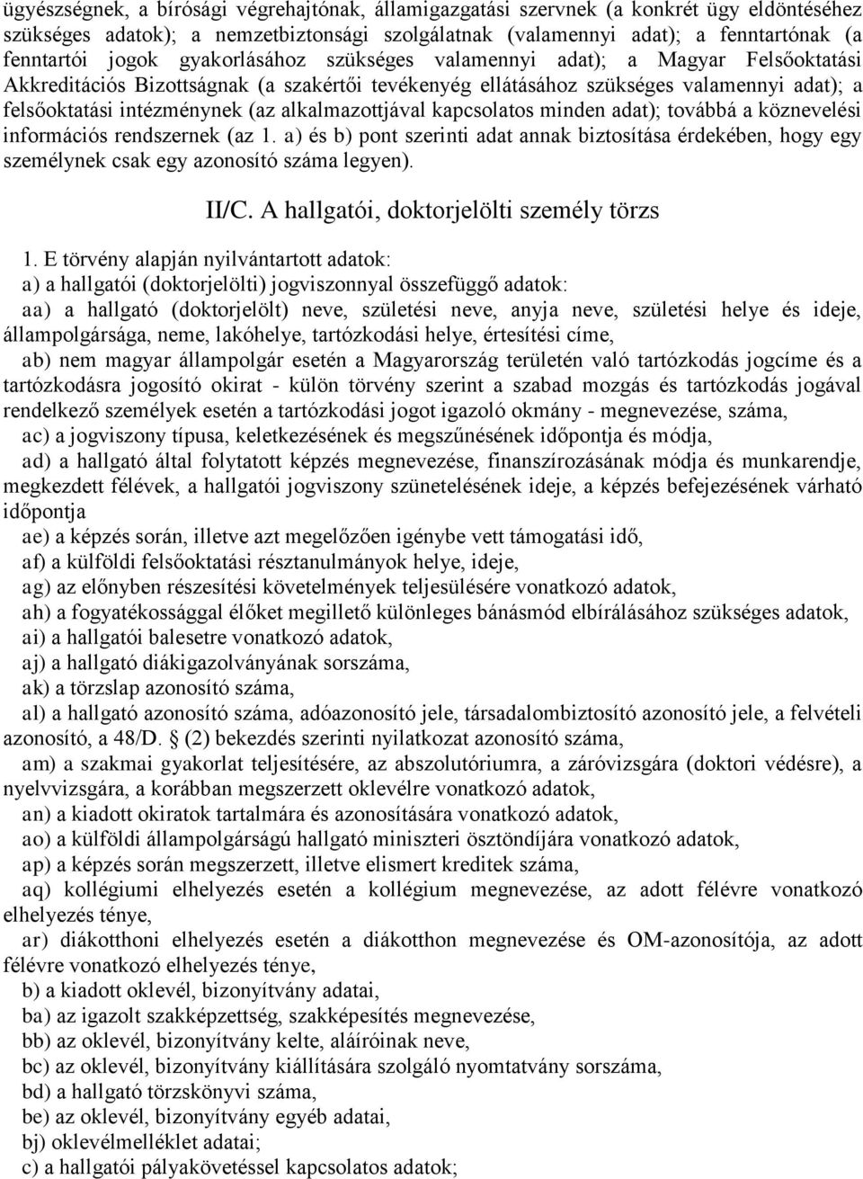 alkalmazottjával kapcsolatos minden adat); továbbá a köznevelési információs rendszernek (az 1.