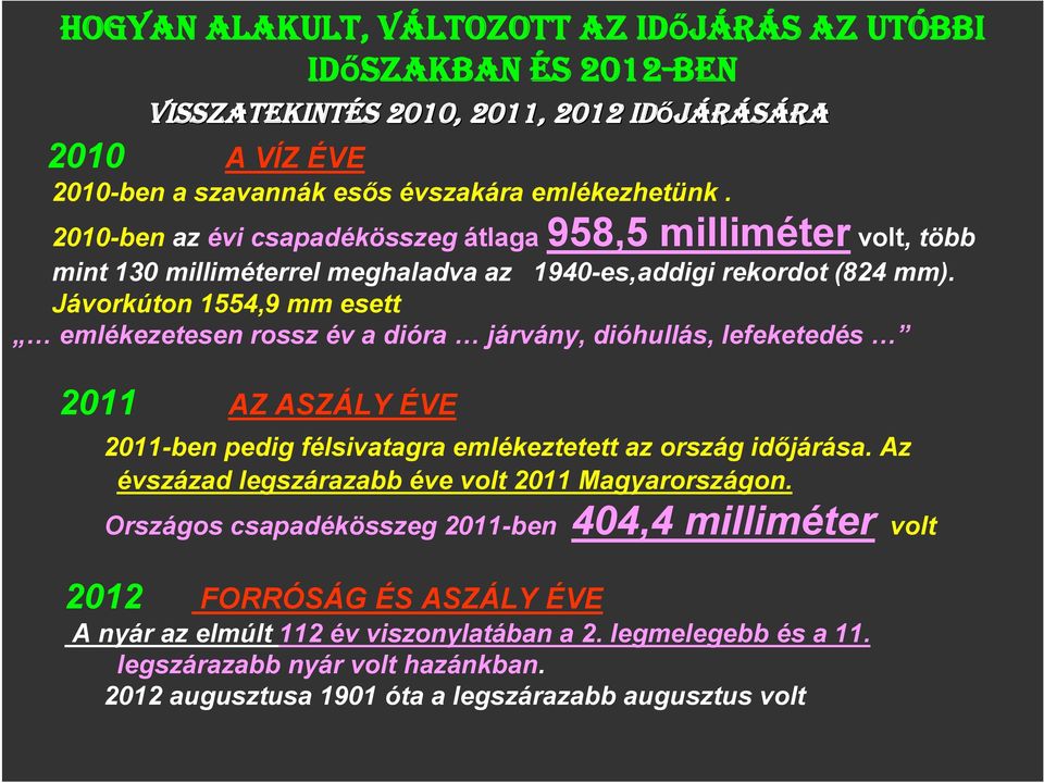 Jávorkúton 1554,9 mm esett emlékezetesen rossz év a dióra járvány, dióhullás, lefeketedés 2011 AZ ASZÁLY ÉVE 2011-ben pedig félsivatagra emlékeztetett az ország időjárása.