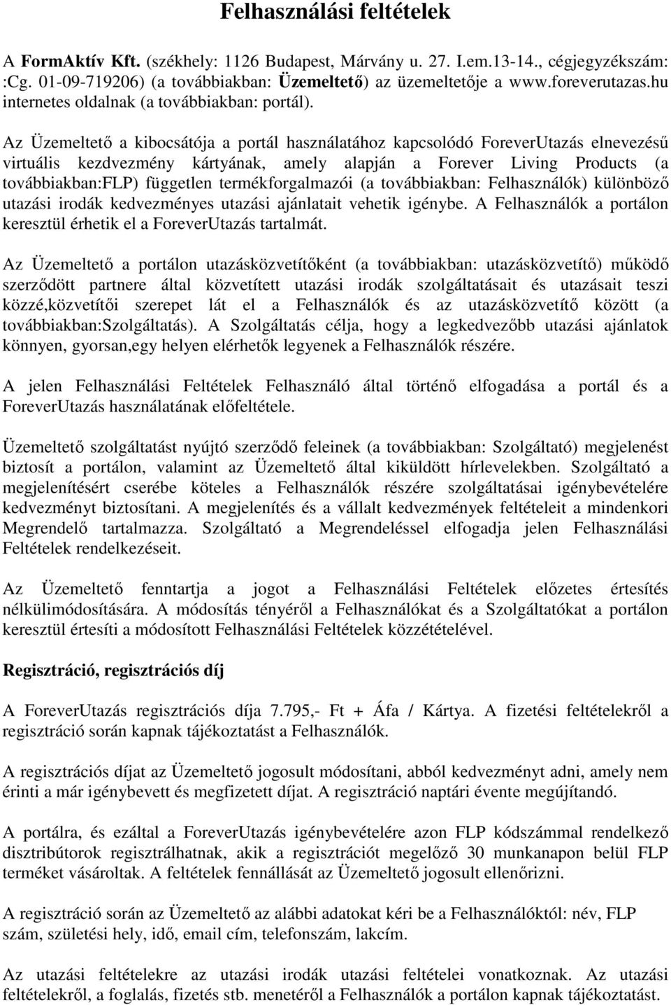 Az Üzemeltető a kibocsátója a portál használatához kapcsolódó ForeverUtazás elnevezésű virtuális kezdvezmény kártyának, amely alapján a Forever Living Products (a továbbiakban:flp) független