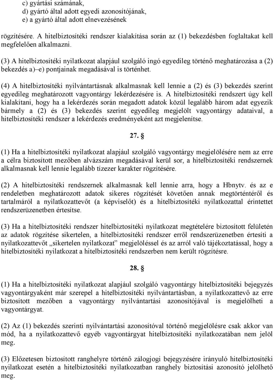 (3) A hitelbiztosítéki nyilatkozat alapjául szolgáló ingó egyedileg történő meghatározása a (2) bekezdés a) e) pontjainak megadásával is történhet.