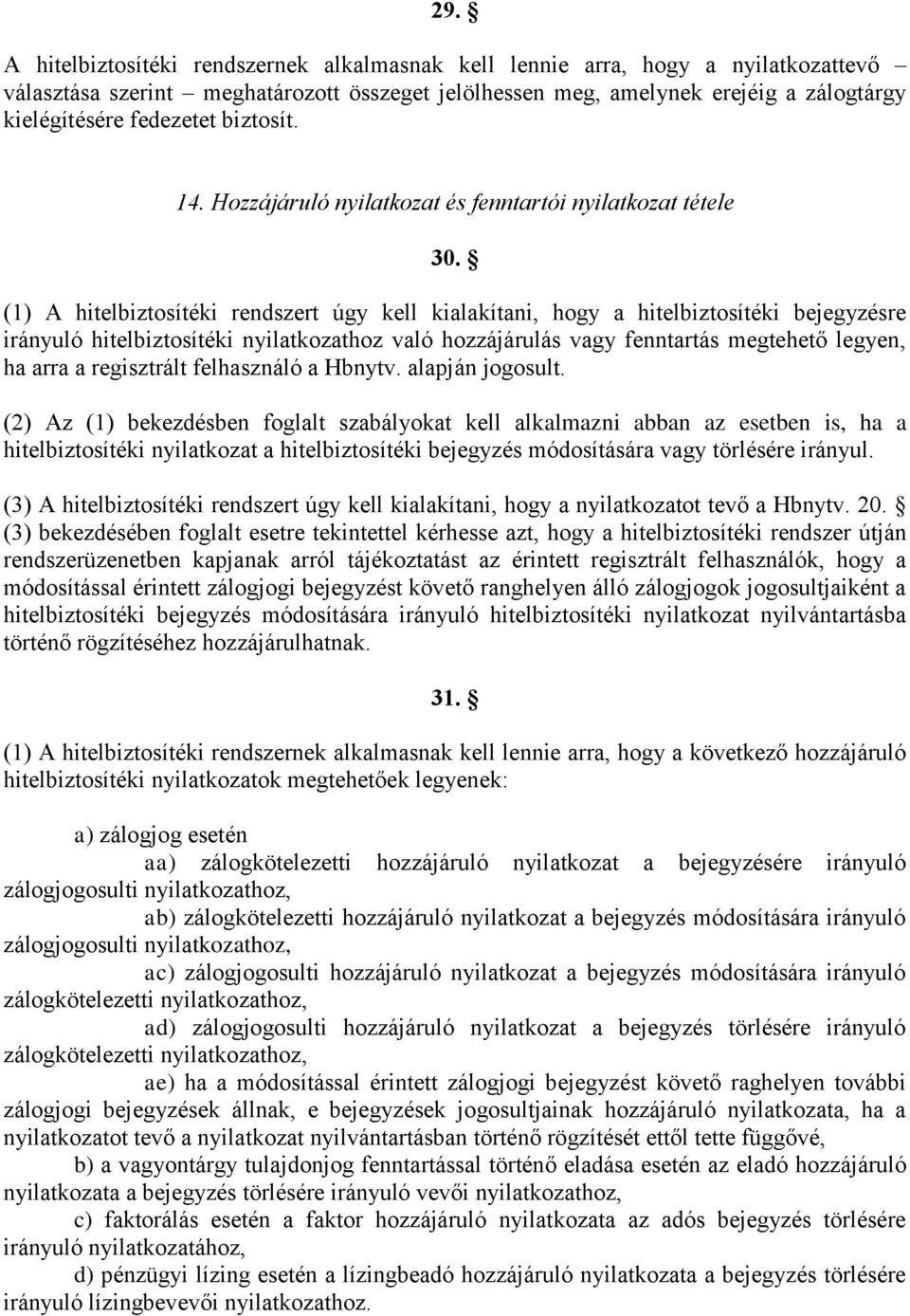 (1) A hitelbiztosítéki rendszert úgy kell kialakítani, hogy a hitelbiztosítéki bejegyzésre irányuló hitelbiztosítéki nyilatkozathoz való hozzájárulás vagy fenntartás megtehető legyen, ha arra a