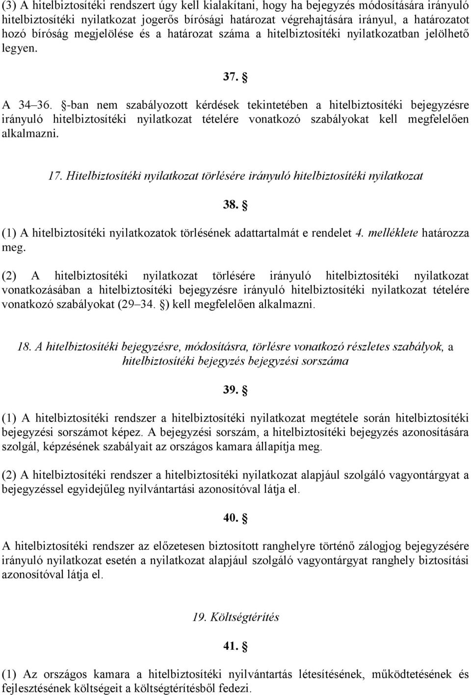 -ban nem szabályozott kérdések tekintetében a hitelbiztosítéki bejegyzésre irányuló hitelbiztosítéki nyilatkozat tételére vonatkozó szabályokat kell megfelelően alkalmazni. 17.