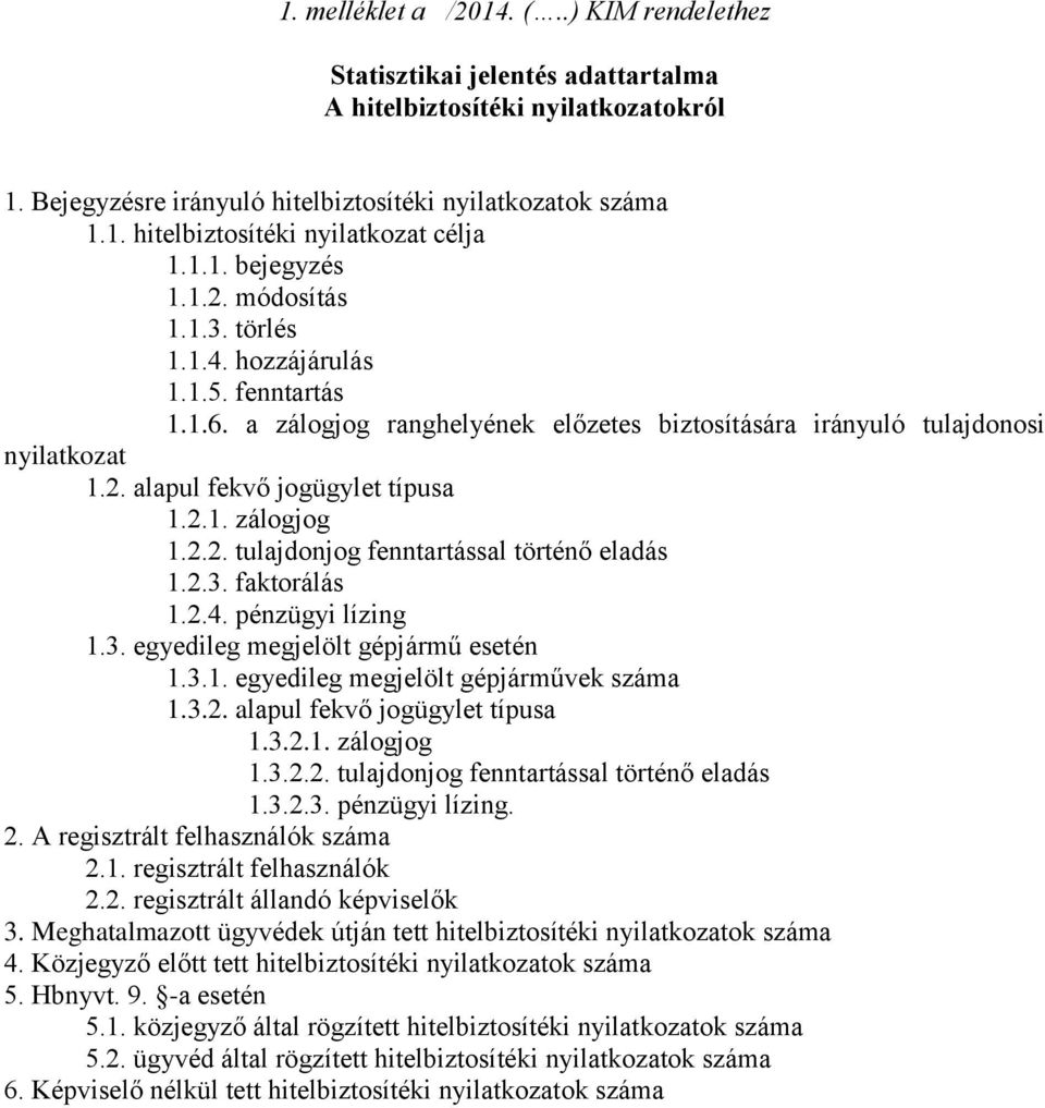 2.1. zálogjog 1.2.2. tulajdonjog fenntartással történő eladás 1.2.3. faktorálás 1.2.4. pénzügyi lízing 1.3. egyedileg megjelölt gépjármű esetén 1.3.1. egyedileg megjelölt gépjárművek száma 1.3.2. alapul fekvő jogügylet típusa 1.