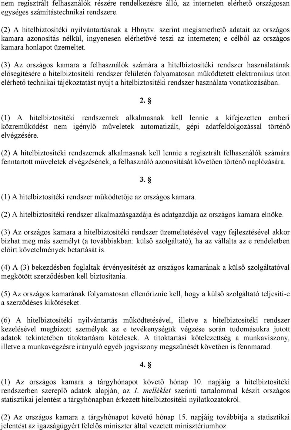 (3) Az országos kamara a felhasználók számára a hitelbiztosítéki rendszer használatának elősegítésére a hitelbiztosítéki rendszer felületén folyamatosan működtetett elektronikus úton elérhető