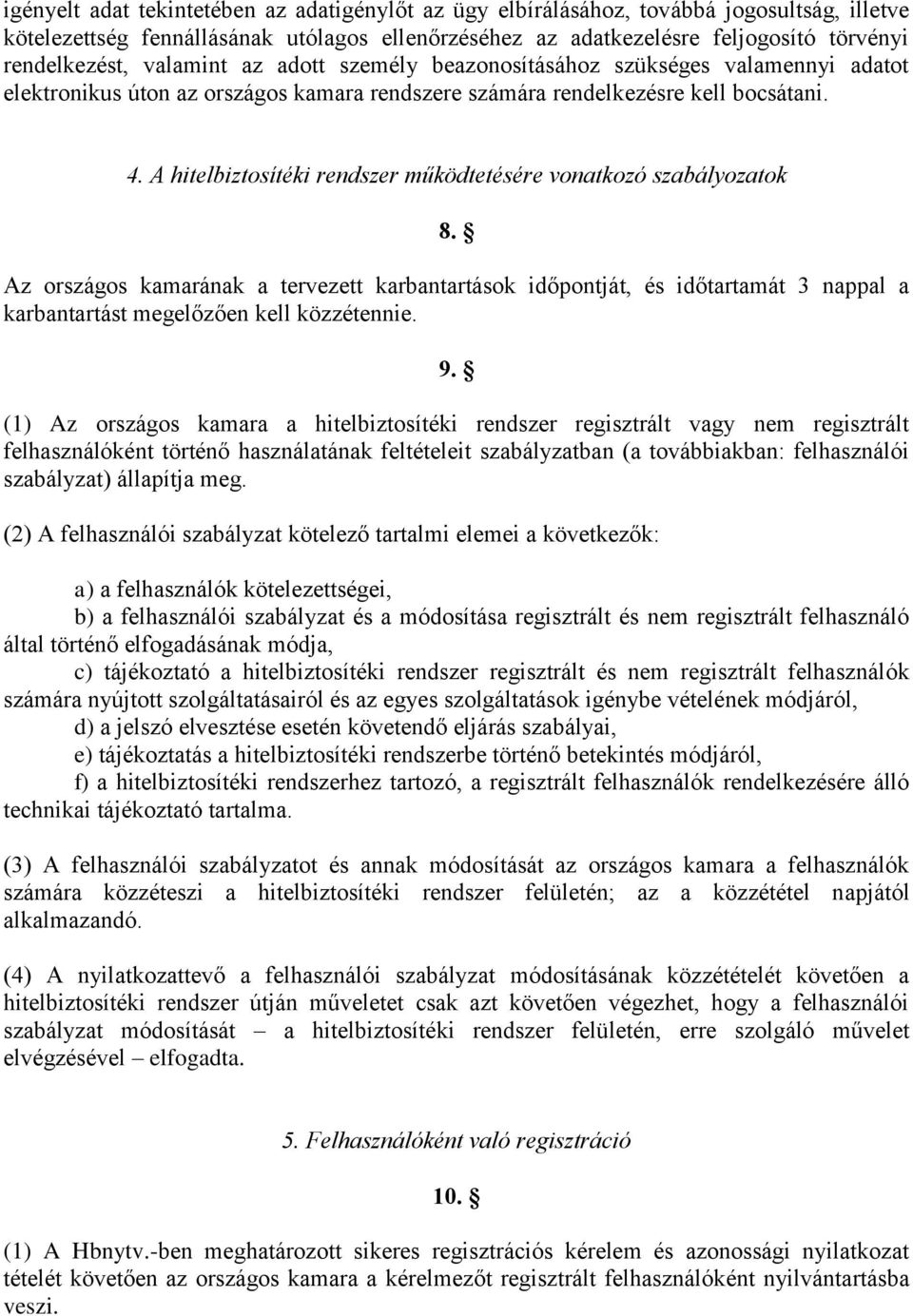 A hitelbiztosítéki rendszer működtetésére vonatkozó szabályozatok 8. Az országos kamarának a tervezett karbantartások időpontját, és időtartamát 3 nappal a karbantartást megelőzően kell közzétennie.