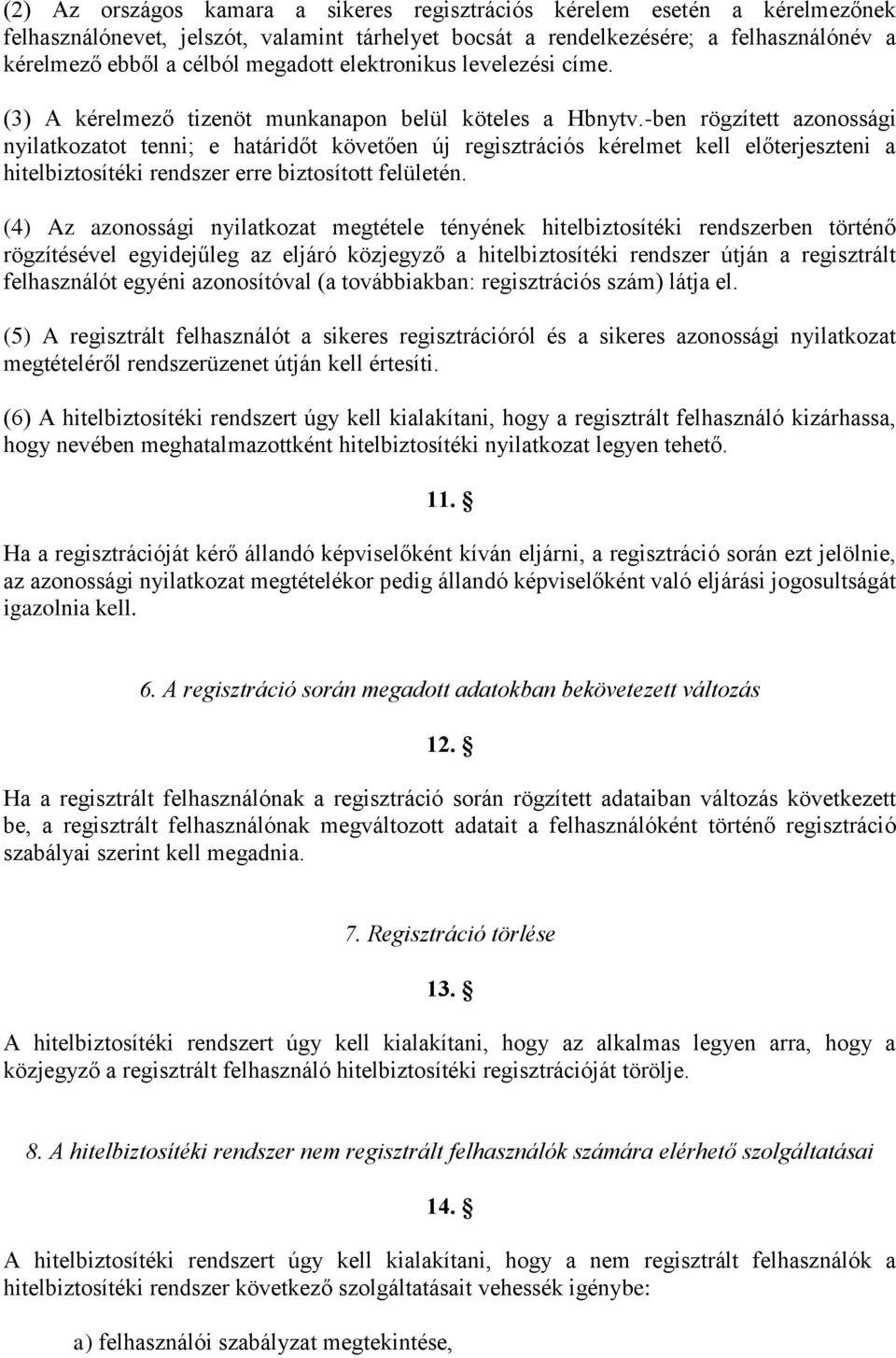 -ben rögzített azonossági nyilatkozatot tenni; e határidőt követően új regisztrációs kérelmet kell előterjeszteni a hitelbiztosítéki rendszer erre biztosított felületén.