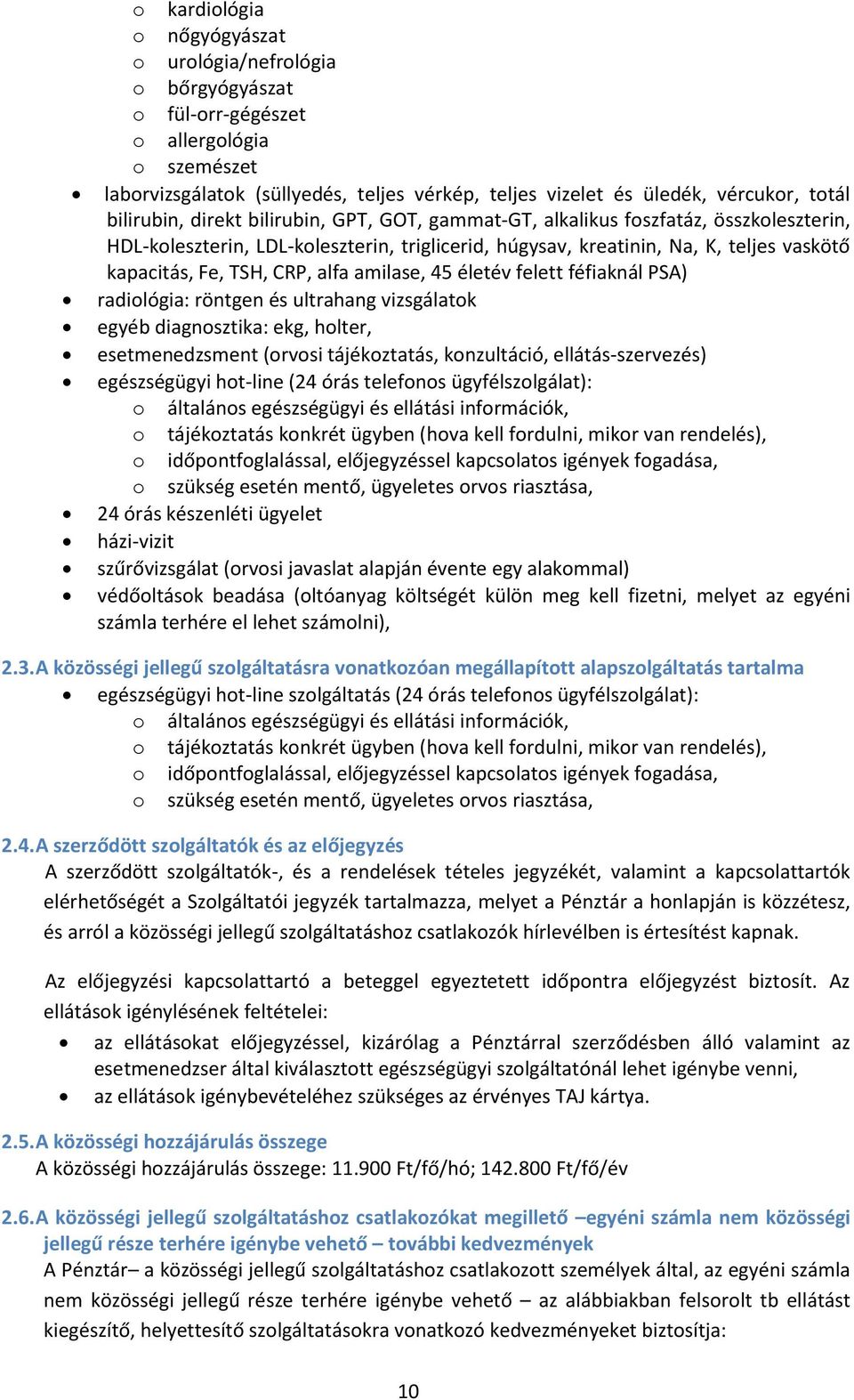 CRP, alfa amilase, 45 életév felett féfiaknál PSA) radiológia: röntgen és ultrahang vizsgálatok egyéb diagnosztika: ekg, holter, esetmenedzsment (orvosi tájékoztatás, konzultáció, ellátás-szervezés)