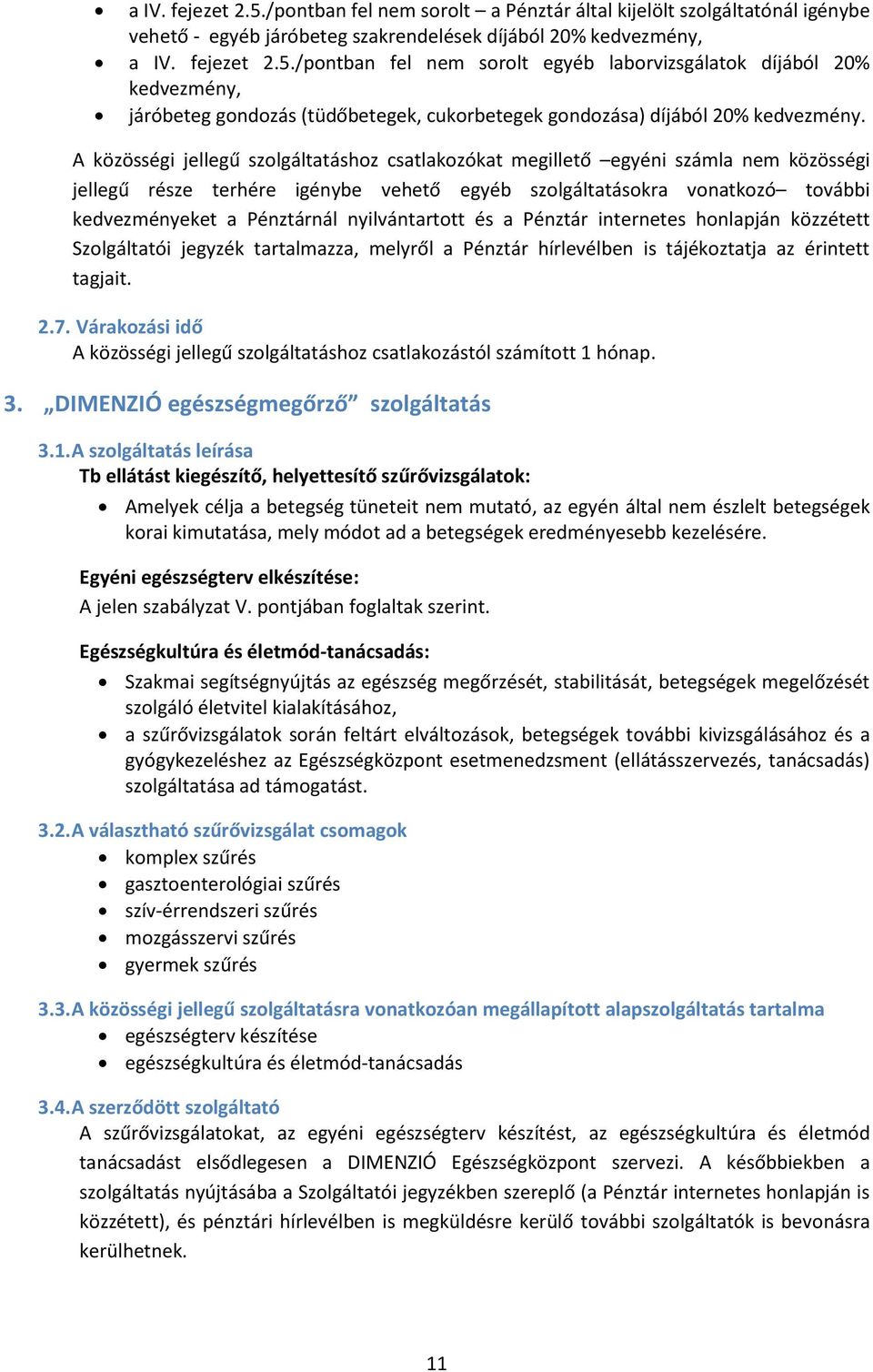 nyilvántartott és a Pénztár internetes honlapján közzétett Szolgáltatói jegyzék tartalmazza, melyről a Pénztár hírlevélben is tájékoztatja az érintett tagjait. 2.7.