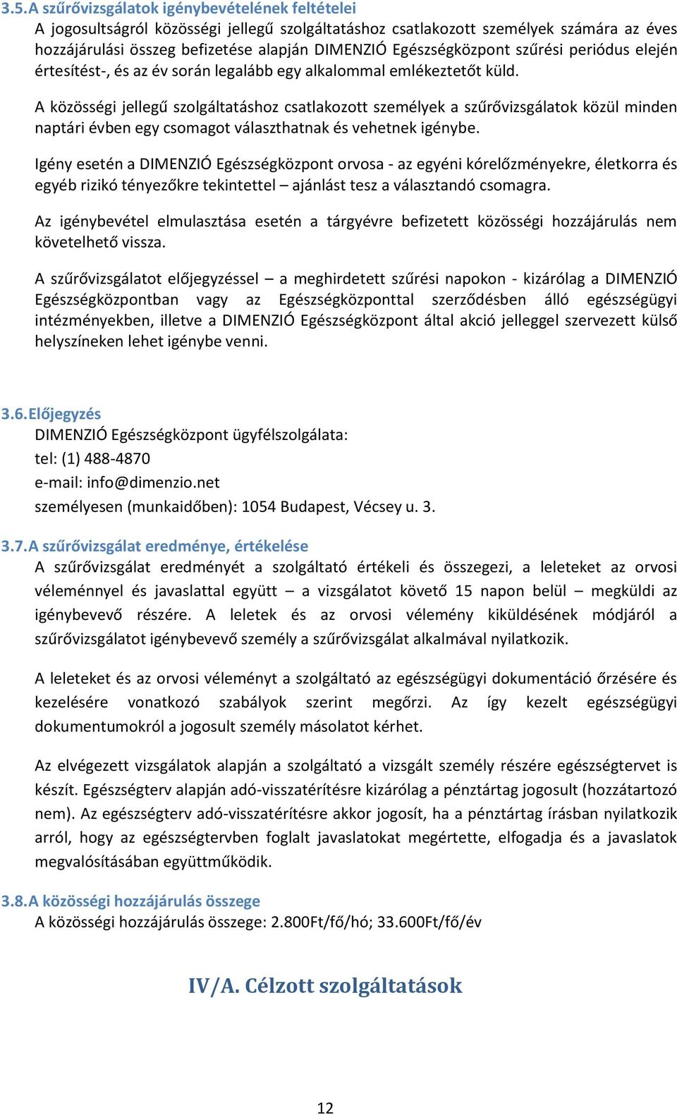 A közösségi jellegű szolgáltatáshoz csatlakozott személyek a szűrővizsgálatok közül minden naptári évben egy csomagot választhatnak és vehetnek igénybe.