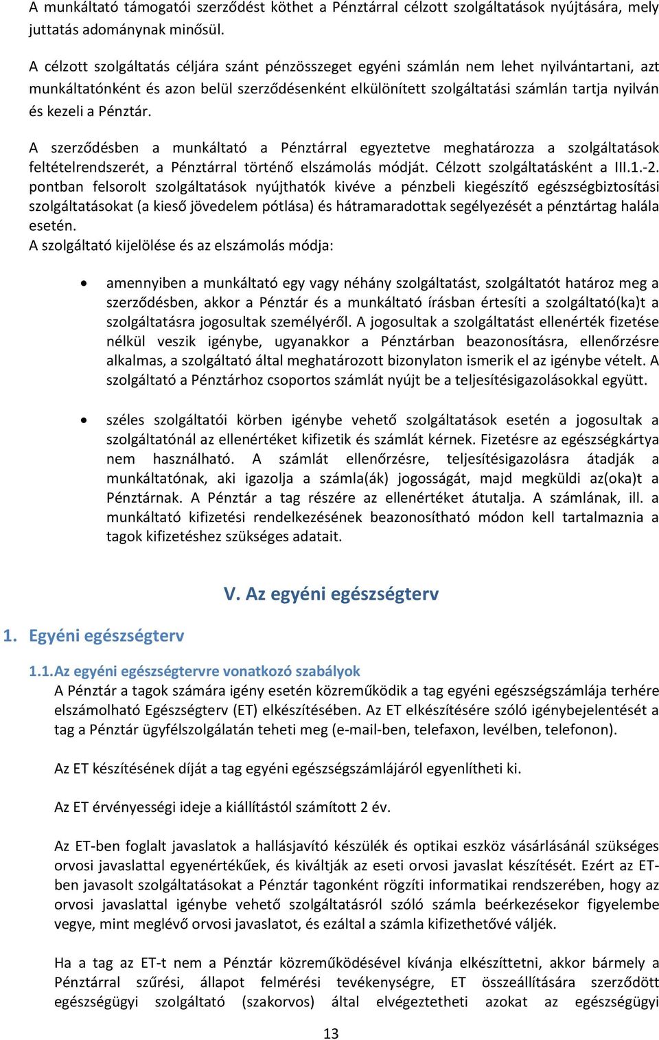 kezeli a Pénztár. A szerződésben a munkáltató a Pénztárral egyeztetve meghatározza a szolgáltatások feltételrendszerét, a Pénztárral történő elszámolás módját. Célzott szolgáltatásként a III.1.-2.