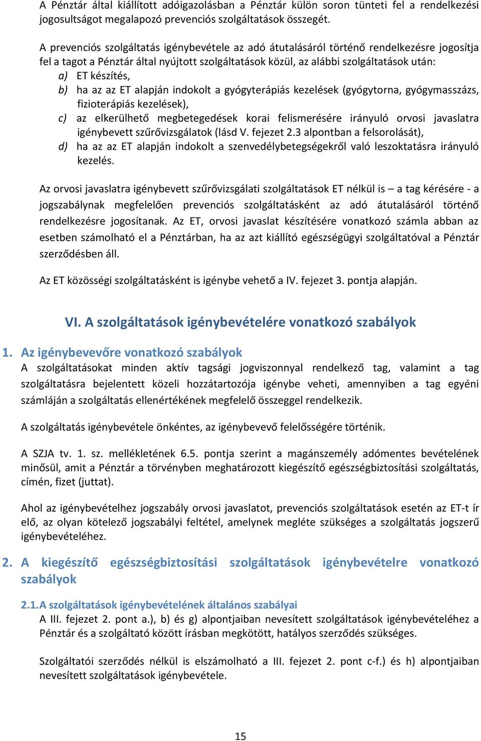 b) ha az az ET alapján indokolt a gyógyterápiás kezelések (gyógytorna, gyógymasszázs, fizioterápiás kezelések), c) az elkerülhető megbetegedések korai felismerésére irányuló orvosi javaslatra