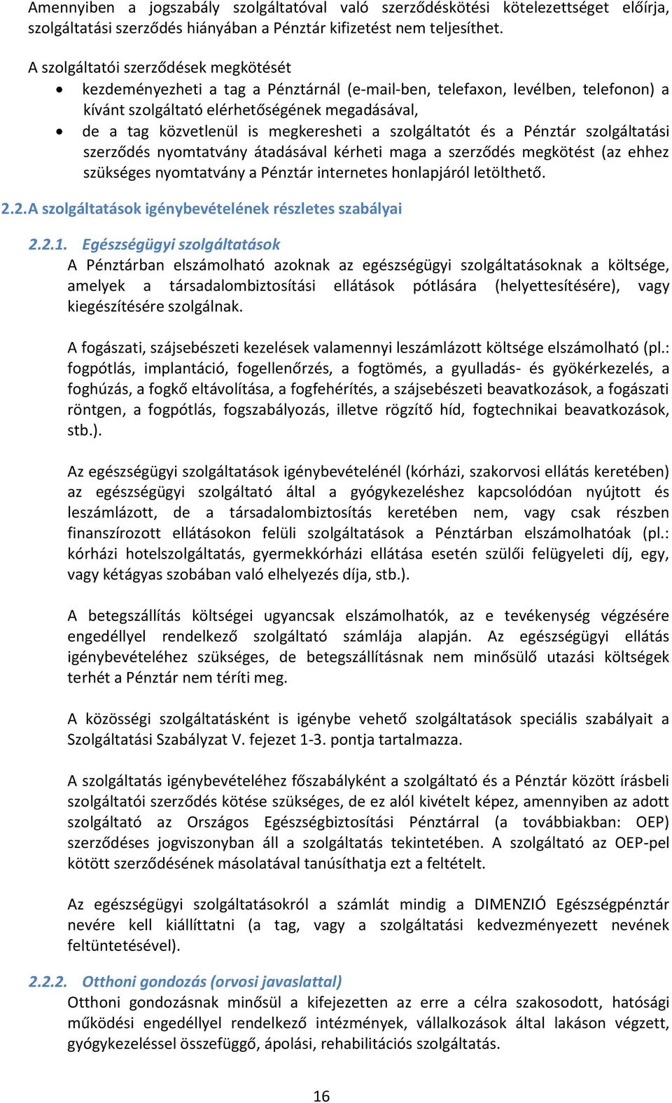 megkeresheti a szolgáltatót és a Pénztár szolgáltatási szerződés nyomtatvány átadásával kérheti maga a szerződés megkötést (az ehhez szükséges nyomtatvány a Pénztár internetes honlapjáról letölthető.