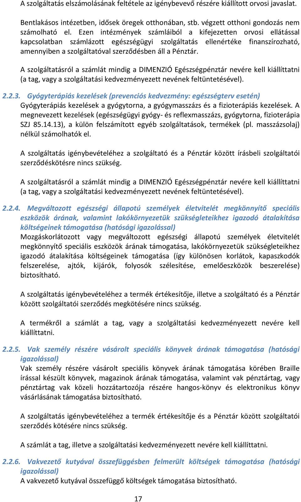 A szolgáltatásról a számlát mindig a DIMENZIÓ Egészségpénztár nevére kell kiállíttatni (a tag, vagy a szolgáltatási kedvezményezett nevének feltüntetésével). 2.2.3.