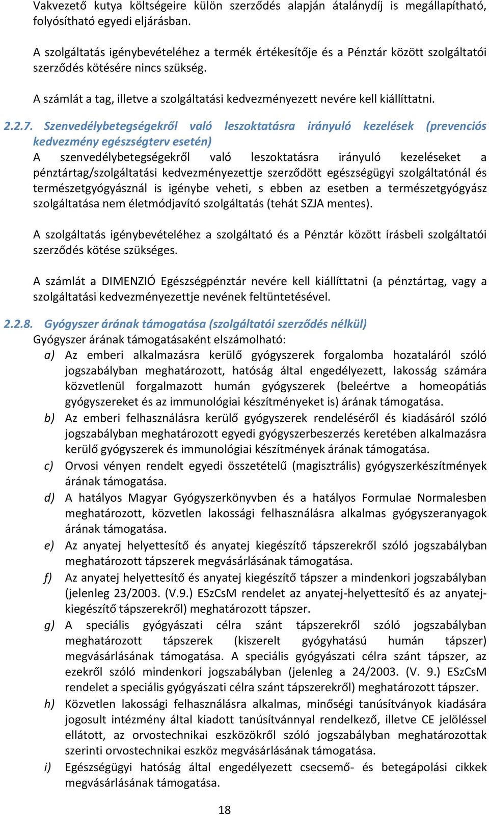 A számlát a tag, illetve a szolgáltatási kedvezményezett nevére kell kiállíttatni. 2.2.7.