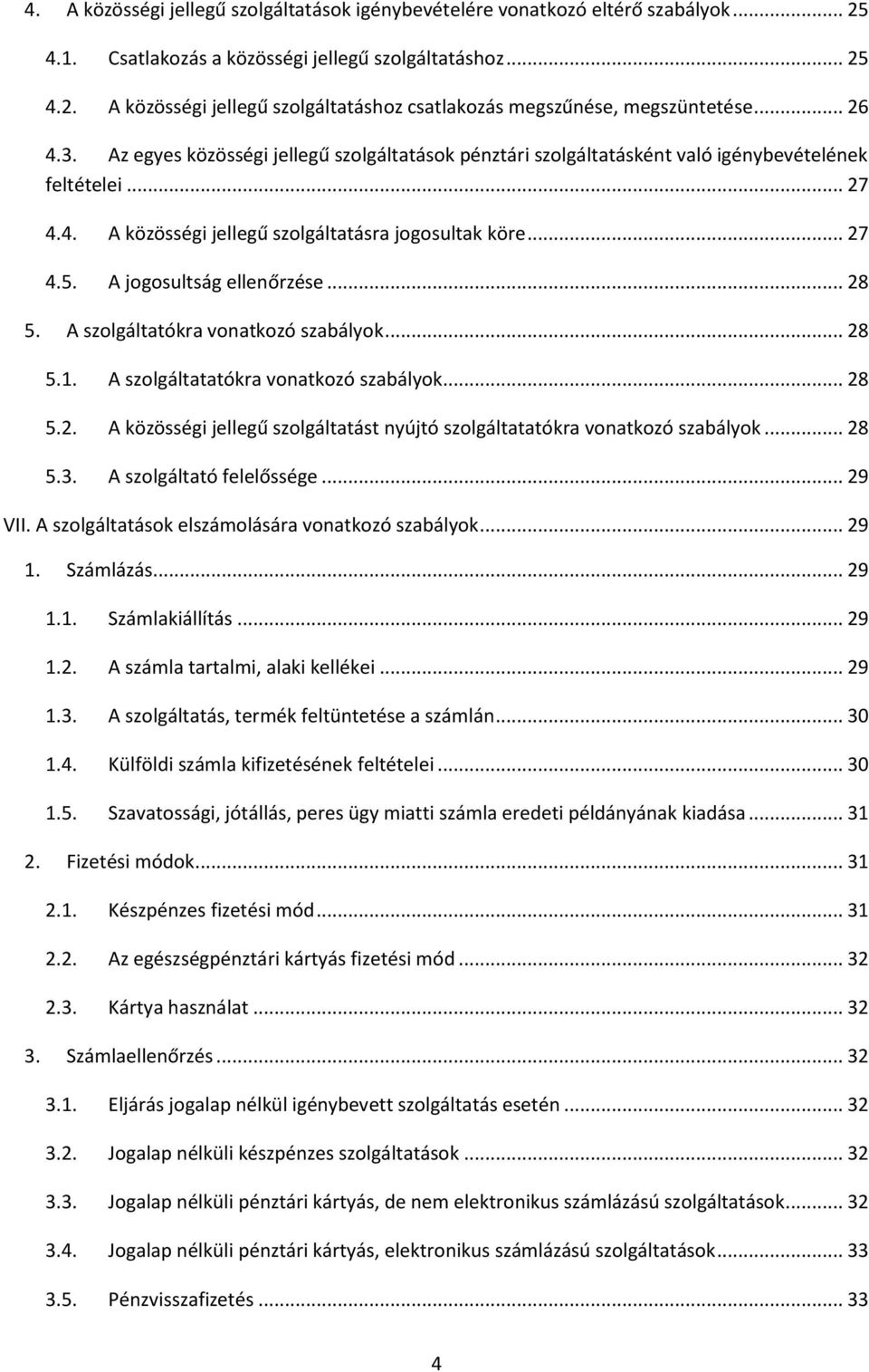 A jogosultság ellenőrzése... 28 5. A szolgáltatókra vonatkozó szabályok... 28 5.1. A szolgáltatatókra vonatkozó szabályok... 28 5.2. A közösségi jellegű szolgáltatást nyújtó szolgáltatatókra vonatkozó szabályok.