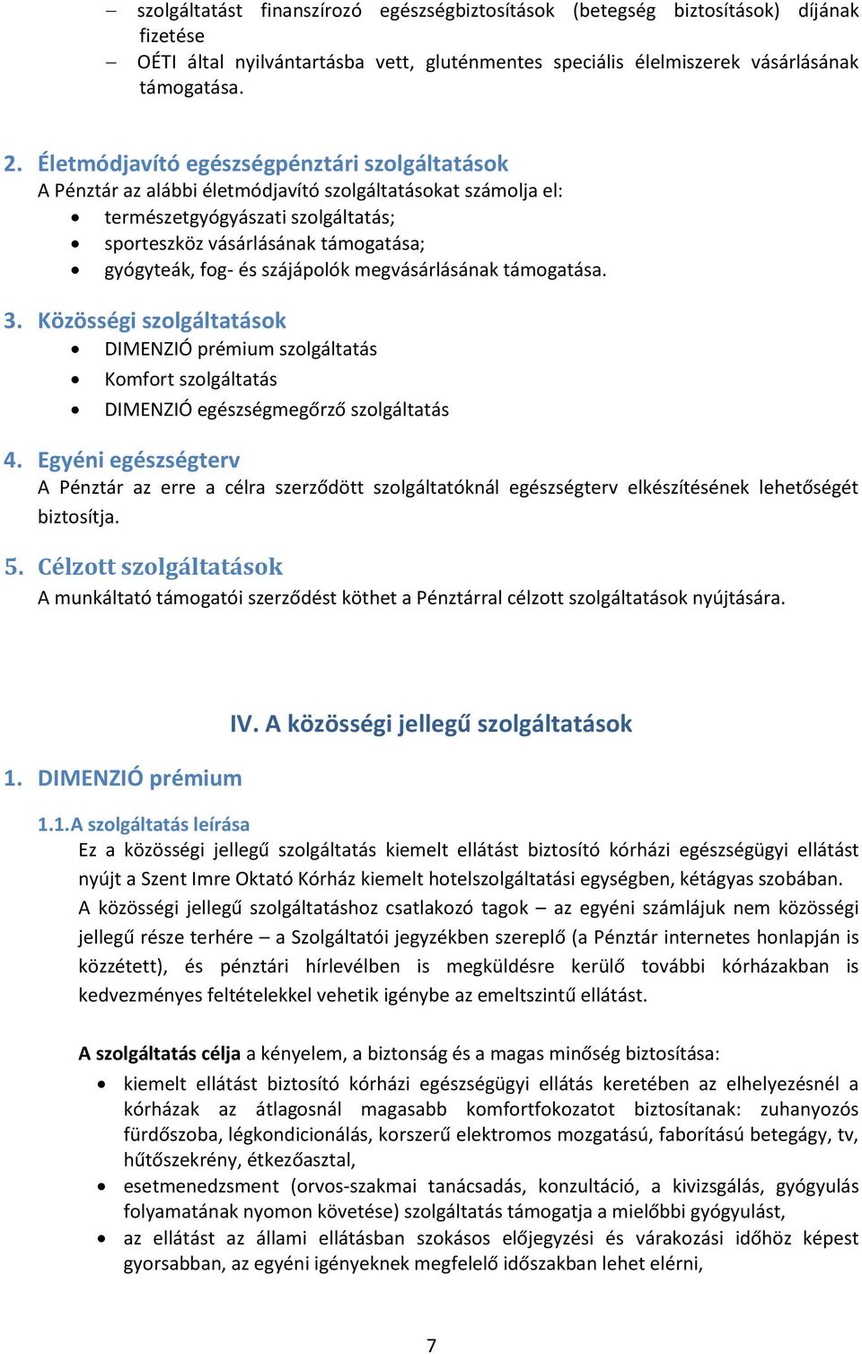 és szájápolók megvásárlásának támogatása. 3. Közösségi szolgáltatások DIMENZIÓ prémium szolgáltatás Komfort szolgáltatás DIMENZIÓ egészségmegőrző szolgáltatás 4.