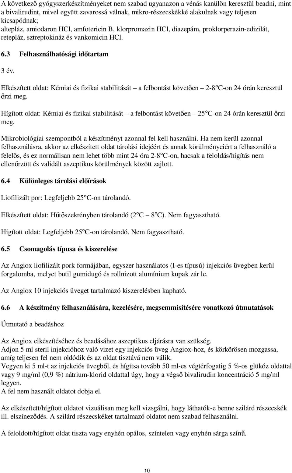 Elkészített oldat: Kémiai és fizikai stabilitását a felbontást követően 2-8 C-on 24 órán keresztül őrzi meg.