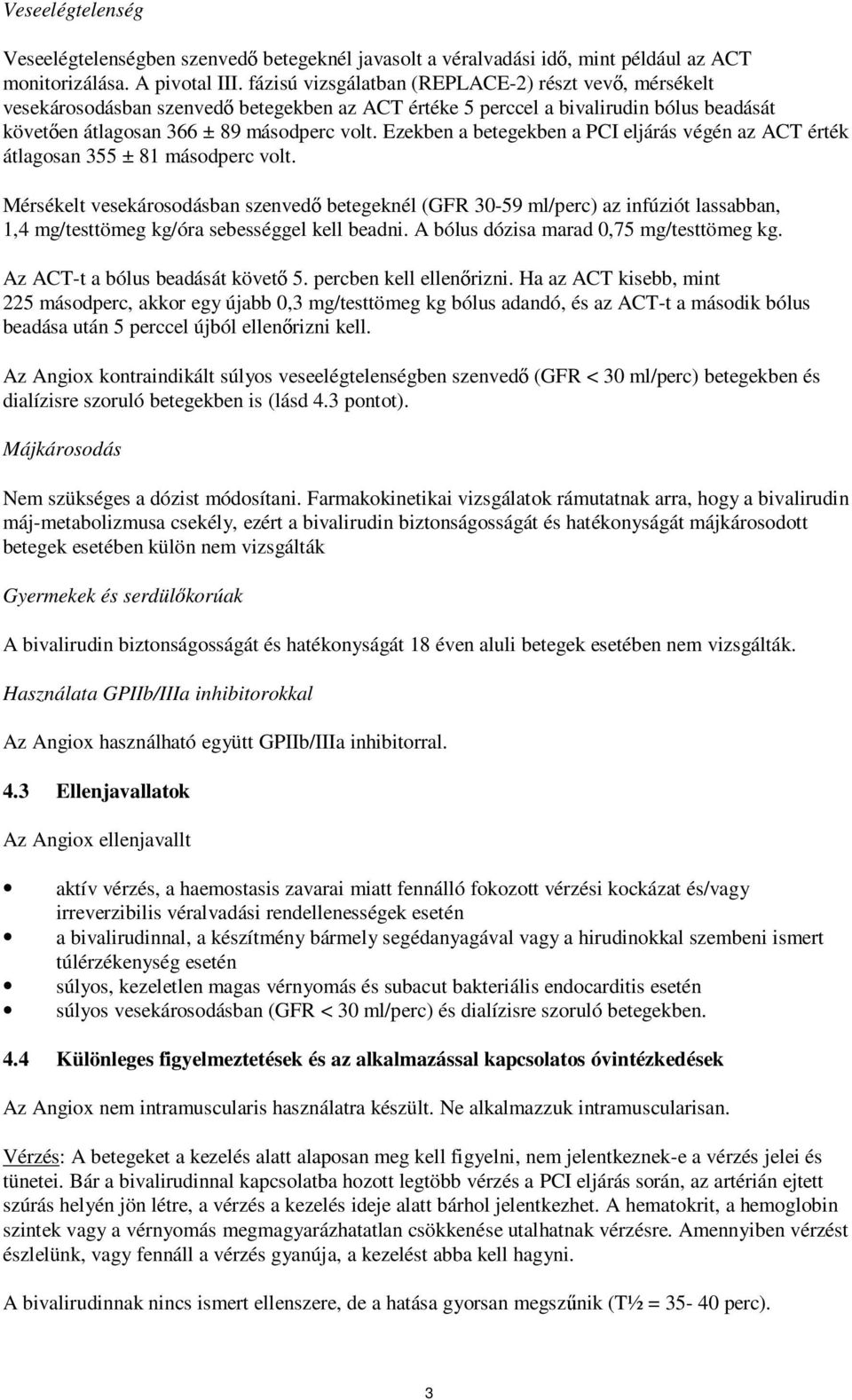 Ezekben a betegekben a PCI eljárás végén az ACT érték átlagosan 355 ± 81 másodperc volt.