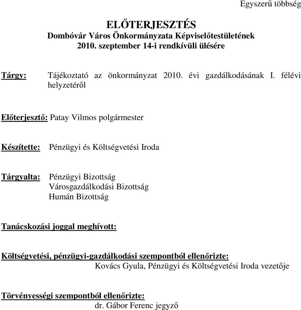 félévi helyzetéről Előterjesztő: Patay Vilmos polgármester Készítette: Pénzügyi és Költségvetési Iroda Tárgyalta: Pénzügyi Bizottság