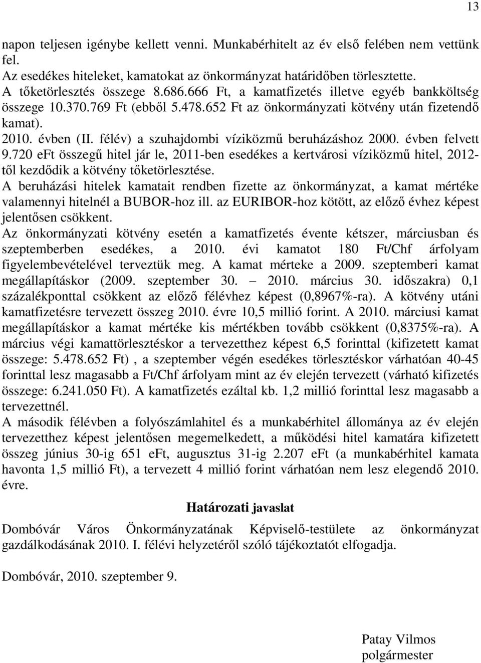 félév) a szuhajdombi víziközmű beruházáshoz 2000. évben felvett 9.720 eft összegű hitel jár le, 2011-ben esedékes a kertvárosi víziközmű hitel, 2012- től kezdődik a kötvény tőketörlesztése.