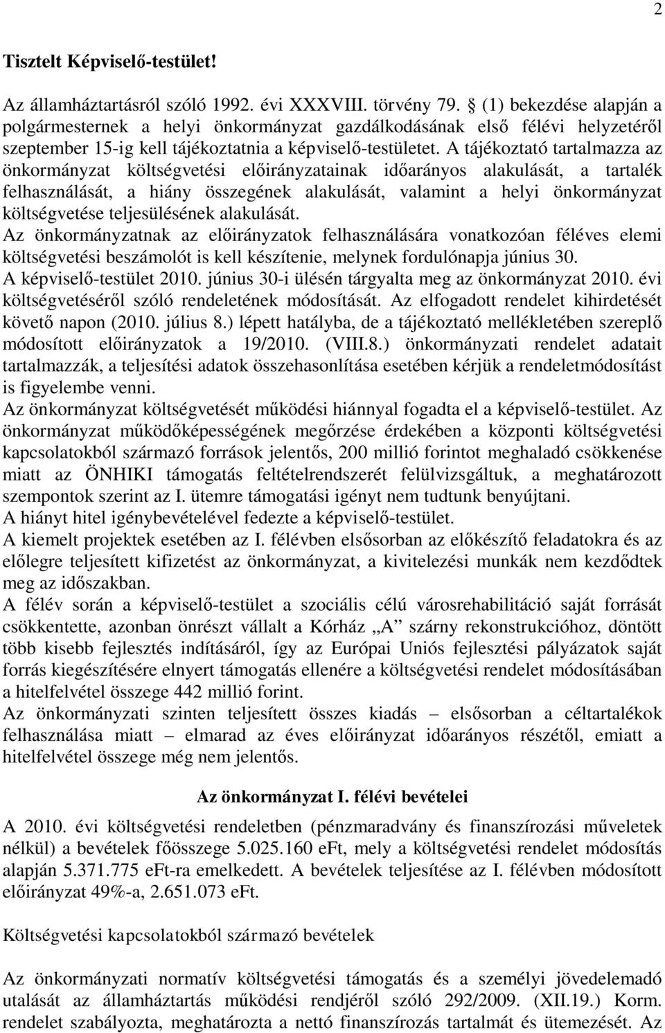 A tájékoztató tartalmazza az önkormányzat költségvetési előirányzatainak időarányos alakulását, a tartalék felhasználását, a hiány összegének alakulását, valamint a helyi önkormányzat költségvetése