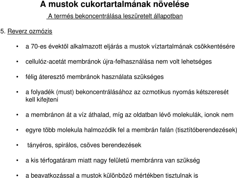 ozmotikus nyomás kétszeresét kell kifejteni a membránon át a víz áthalad, míg az oldatban lévő molekulák, ionok nem egyre több molekula halmozódik fel a membrán falán