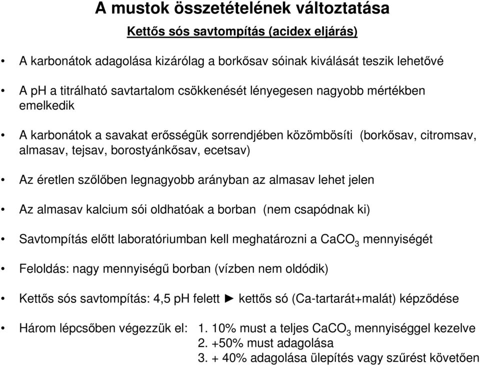 arányban az almasav lehet jelen Az almasav kalcium sói oldhatóak a borban (nem csapódnak ki) Savtompítás előtt laboratóriumban kell meghatározni a CaCO 3 mennyiségét Feloldás: nagy mennyiségű borban