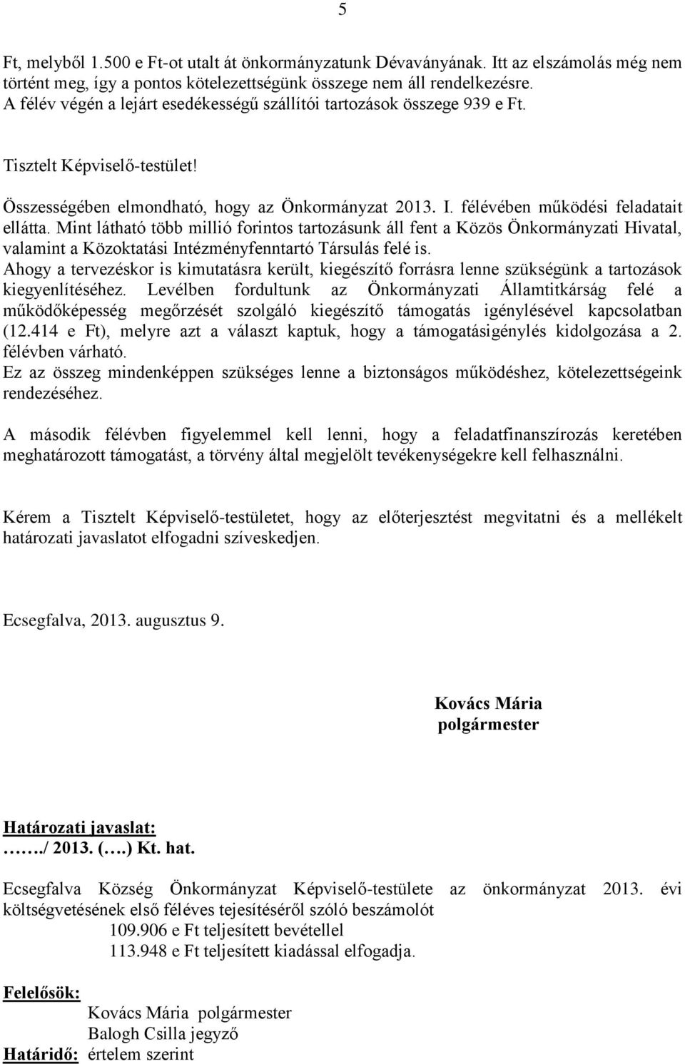 Mint látható több millió forintos tartozásunk áll fent a Közös Önkormányzati Hivatal, valamint a Közoktatási Intézményfenntartó Társulás felé is.