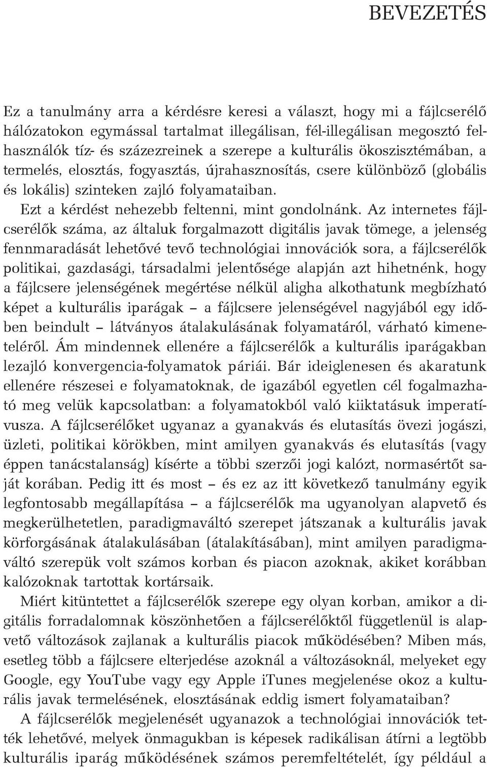 Az internetes fájlcserélõk száma, az általuk forgalmazott digitális javak tömege, a jelenség fennmaradását lehetõvé tevõ technológiai innovációk sora, a fájlcserélõk politikai, gazdasági, társadalmi