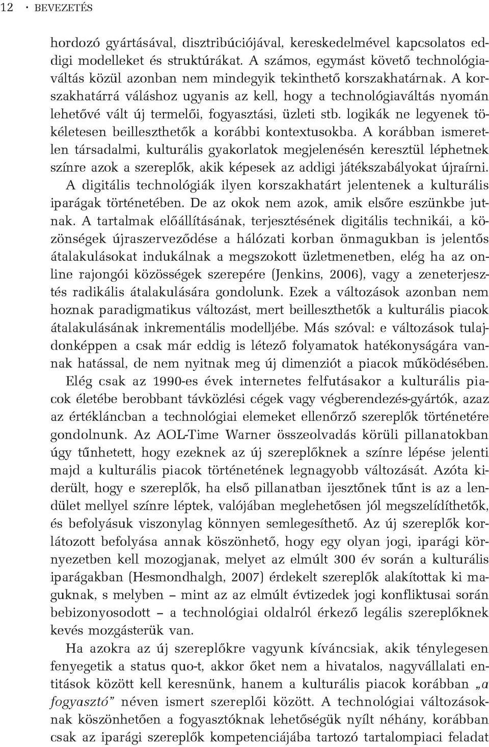 A korszakhatárrá váláshoz ugyanis az kell, hogy a technológiaváltás nyomán lehetõvé vált új termelõi, fogyasztási, üzleti stb. logikák ne legyenek tökéletesen beilleszthetõk a korábbi kontextusokba.