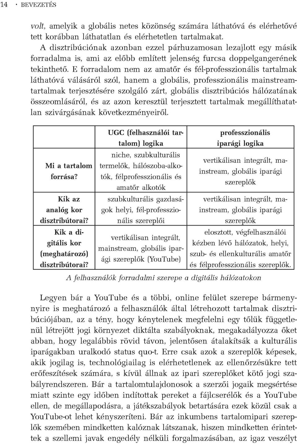 E forradalom nem az amatõr és fél-professzionális tartalmak láthatóvá válásáról szól, hanem a globális, professzionális mainstreamtartalmak terjesztésére szolgáló zárt, globális disztribúciós