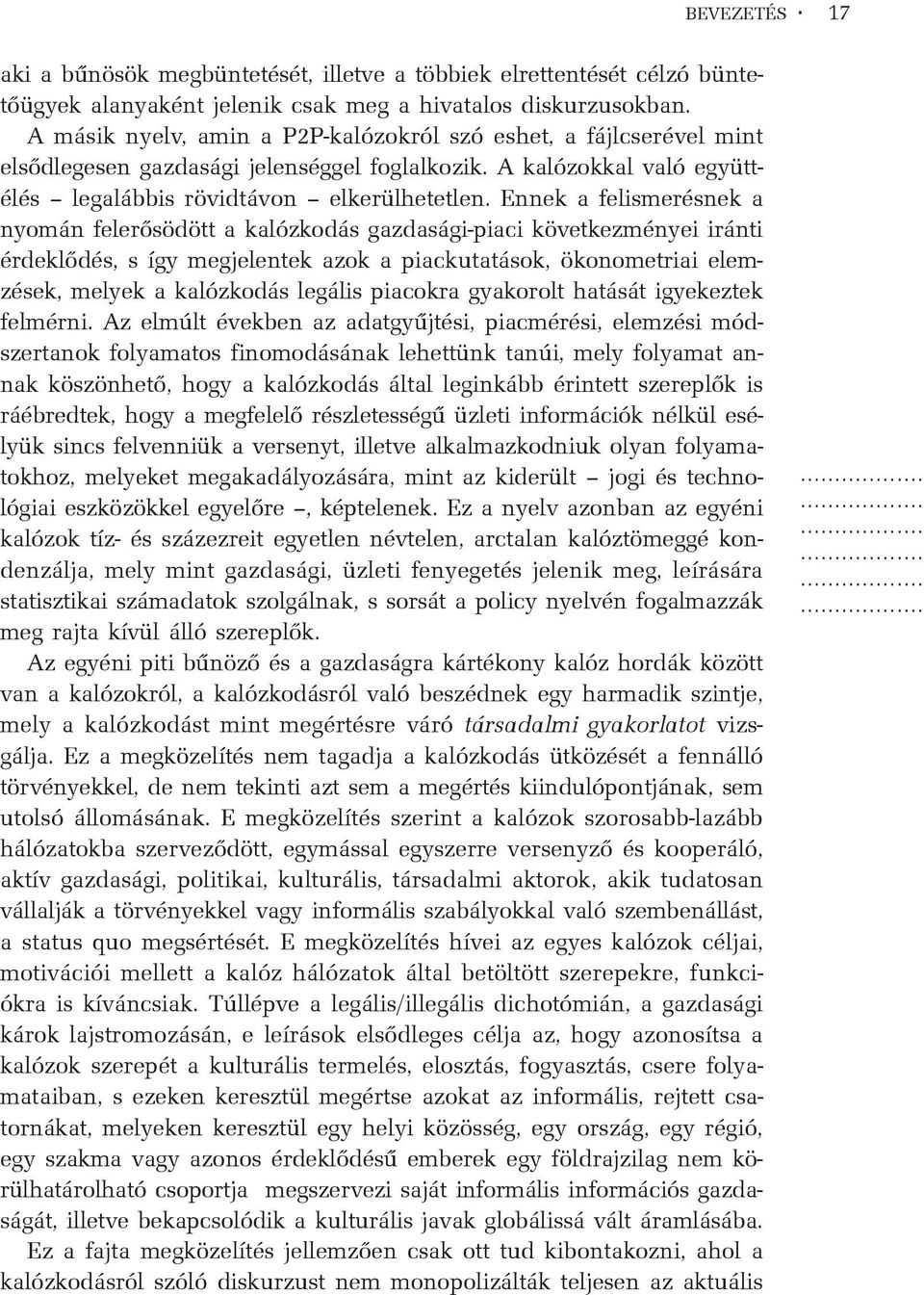 Ennek a felismerésnek a nyomán felerõsödött a kalózkodás gazdasági-piaci következményei iránti érdeklõdés, s így megjelentek azok a piackutatások, ökonometriai elemzések, melyek a kalózkodás legális