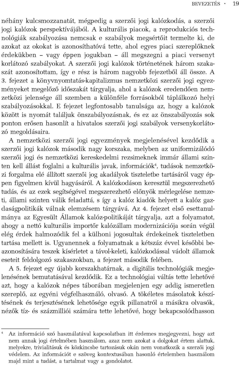 éppen jogukban áll megszegni a piaci versenyt korlátozó szabályokat. A szerzõi jogi kalózok történetének három szakaszát azonosítottam, így e rész is három nagyobb fejezetbõl áll össze. A 3.