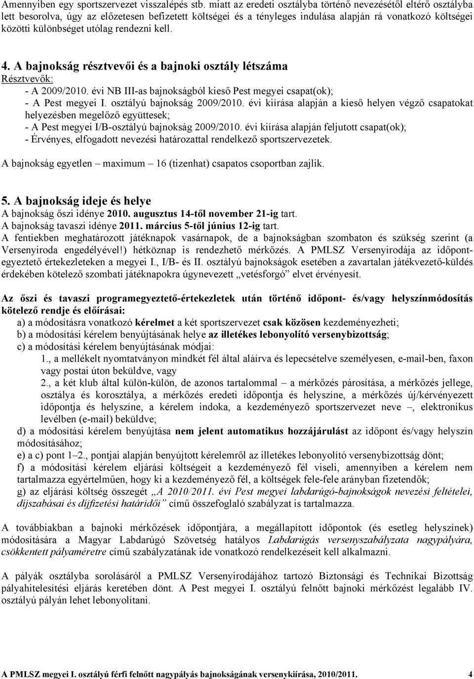 utólag rendezni kell. 4. A bajnokság résztvevői és a bajnoki osztály létszáma Résztvevők: - A 2009/2010. évi NB III-as bajnokságból kieső Pest megyei csapat(ok); - A Pest megyei I.