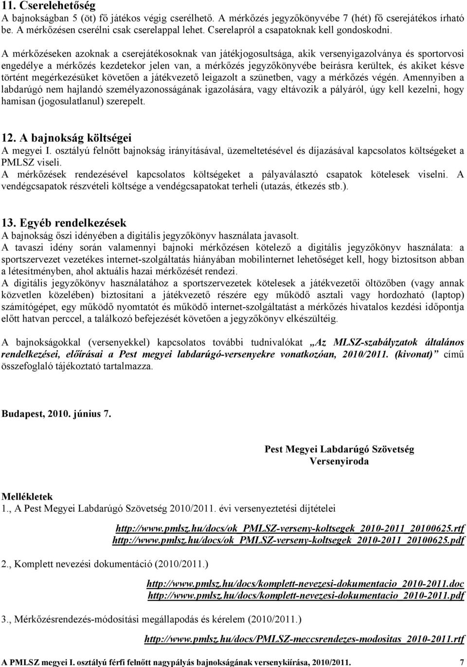 A mérkőzéseken azoknak a cserejátékosoknak van játékjogosultsága, akik versenyigazolványa és sportorvosi engedélye a mérkőzés kezdetekor jelen van, a mérkőzés jegyzőkönyvébe beírásra kerültek, és