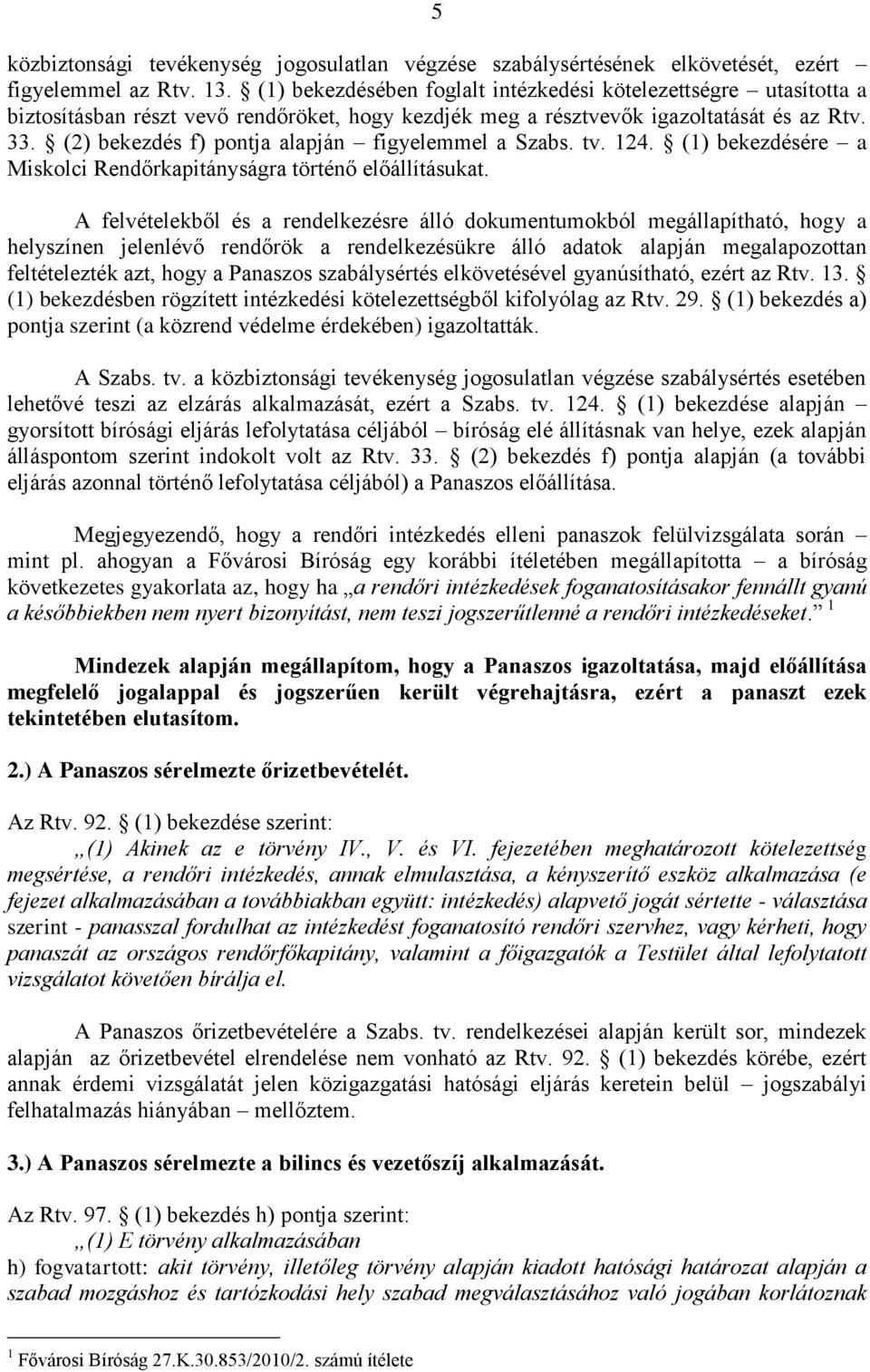 (2) bekezdés f) pontja alapján figyelemmel a Szabs. tv. 124. (1) bekezdésére a Miskolci Rendőrkapitányságra történő előállításukat.