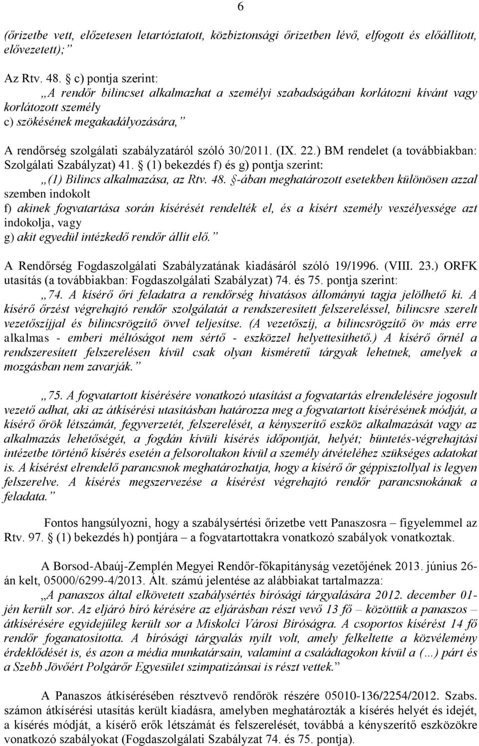 30/2011. (IX. 22.) BM rendelet (a továbbiakban: Szolgálati Szabályzat) 41. (1) bekezdés f) és g) pontja szerint: (1) Bilincs alkalmazása, az Rtv. 48.