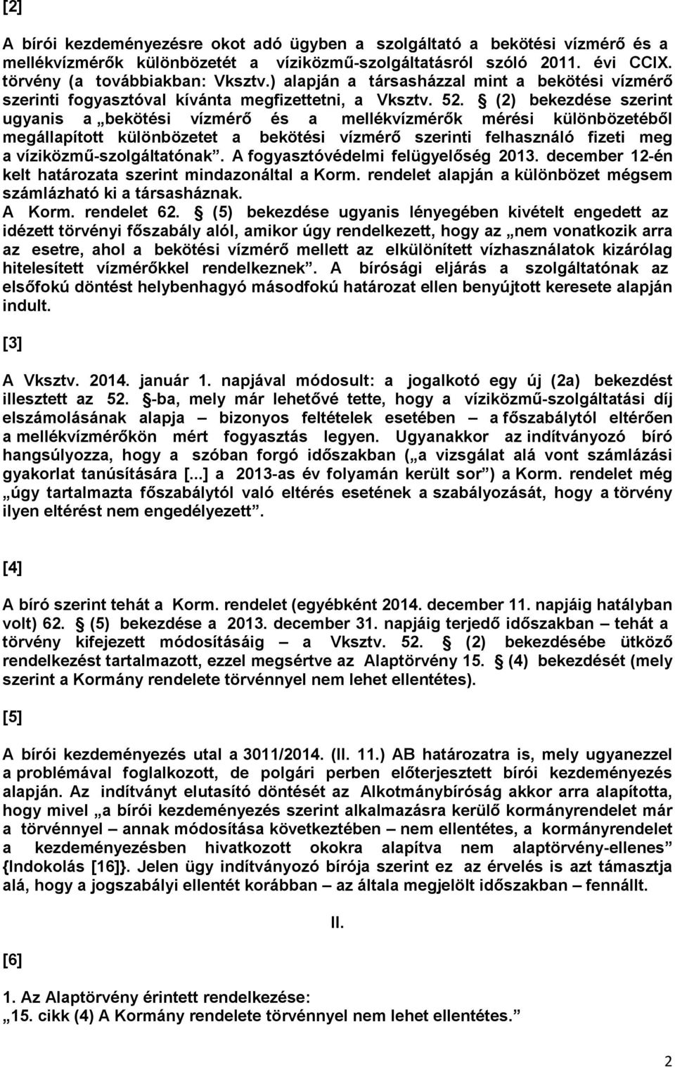 (2) bekezdése szerint ugyanis a bekötési vízmérő és a mellékvízmérők mérési különbözetéből megállapított különbözetet a bekötési vízmérő szerinti felhasználó fizeti meg a víziközmű-szolgáltatónak.