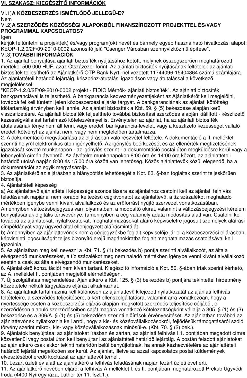 3)TOVÁBBI INFORMÁCIÓK 1. Az ajánlat benyújtása ajánlati biztosíték nyújtásához kötött, melynek összegszerűen meghatározott mértéke: 500 000 HUF, azaz Ötszázezer forint.