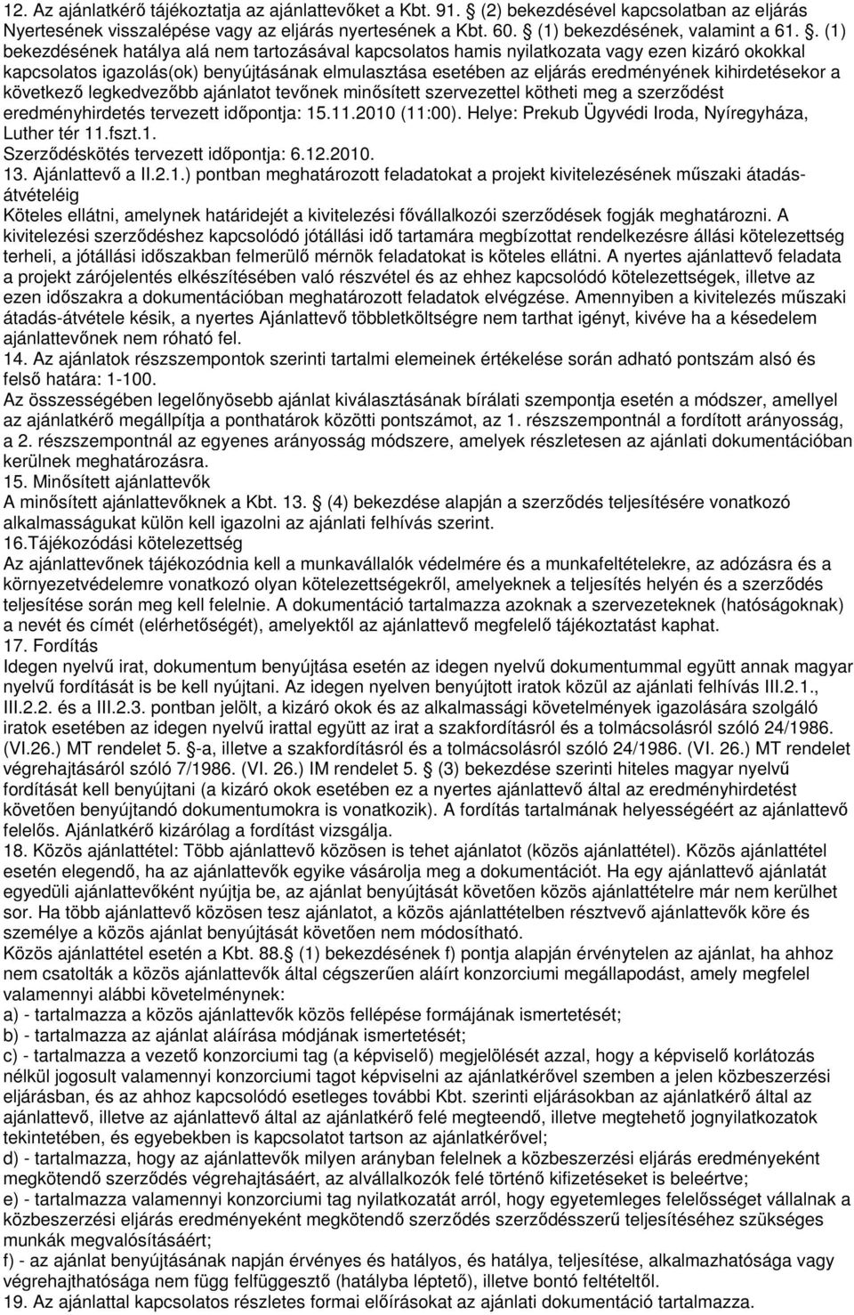 kihirdetésekor a következő legkedvezőbb ajánlatot tevőnek minősített szervezettel kötheti meg a szerződést eredményhirdetés tervezett időpontja: 15.11.2010 (11:00).