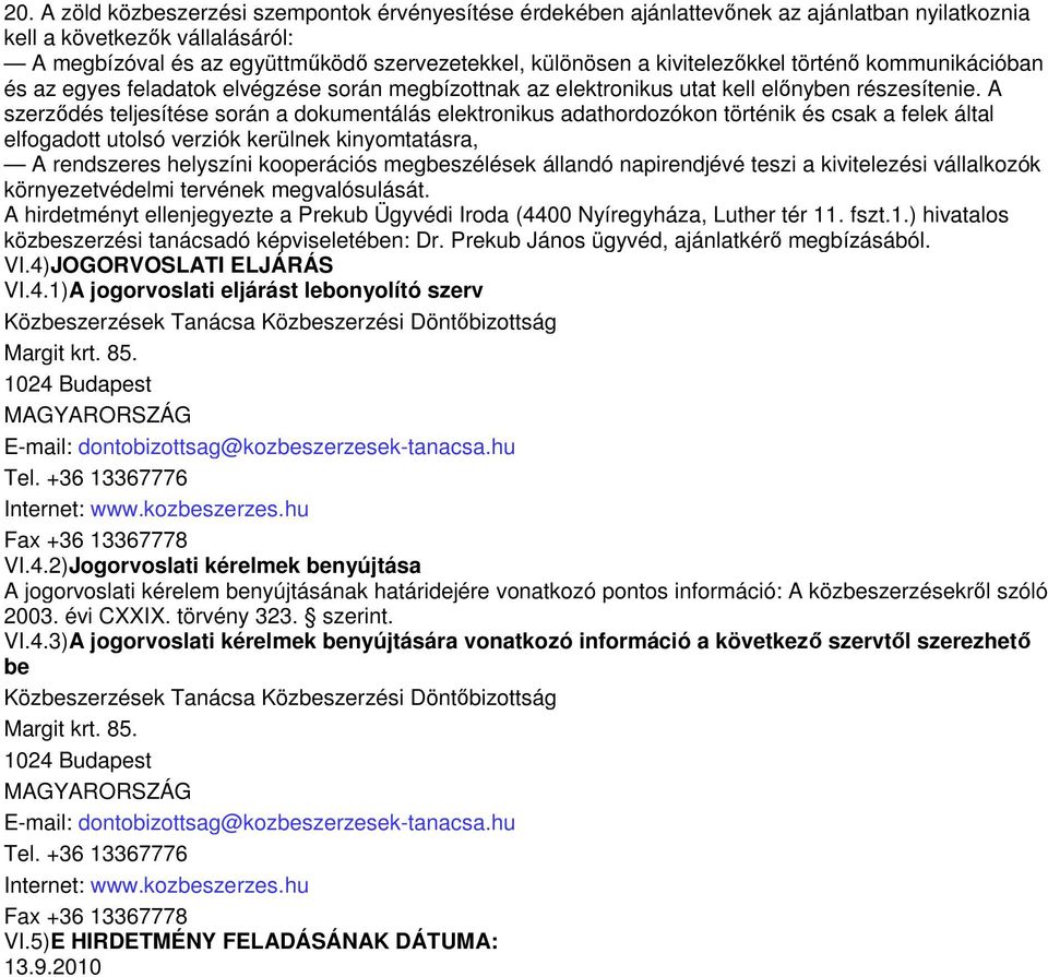 A szerződés teljesítése során a dokumentálás elektronikus adathordozókon történik és csak a felek által elfogadott utolsó verziók kerülnek kinyomtatásra, A rendszeres helyszíni kooperációs