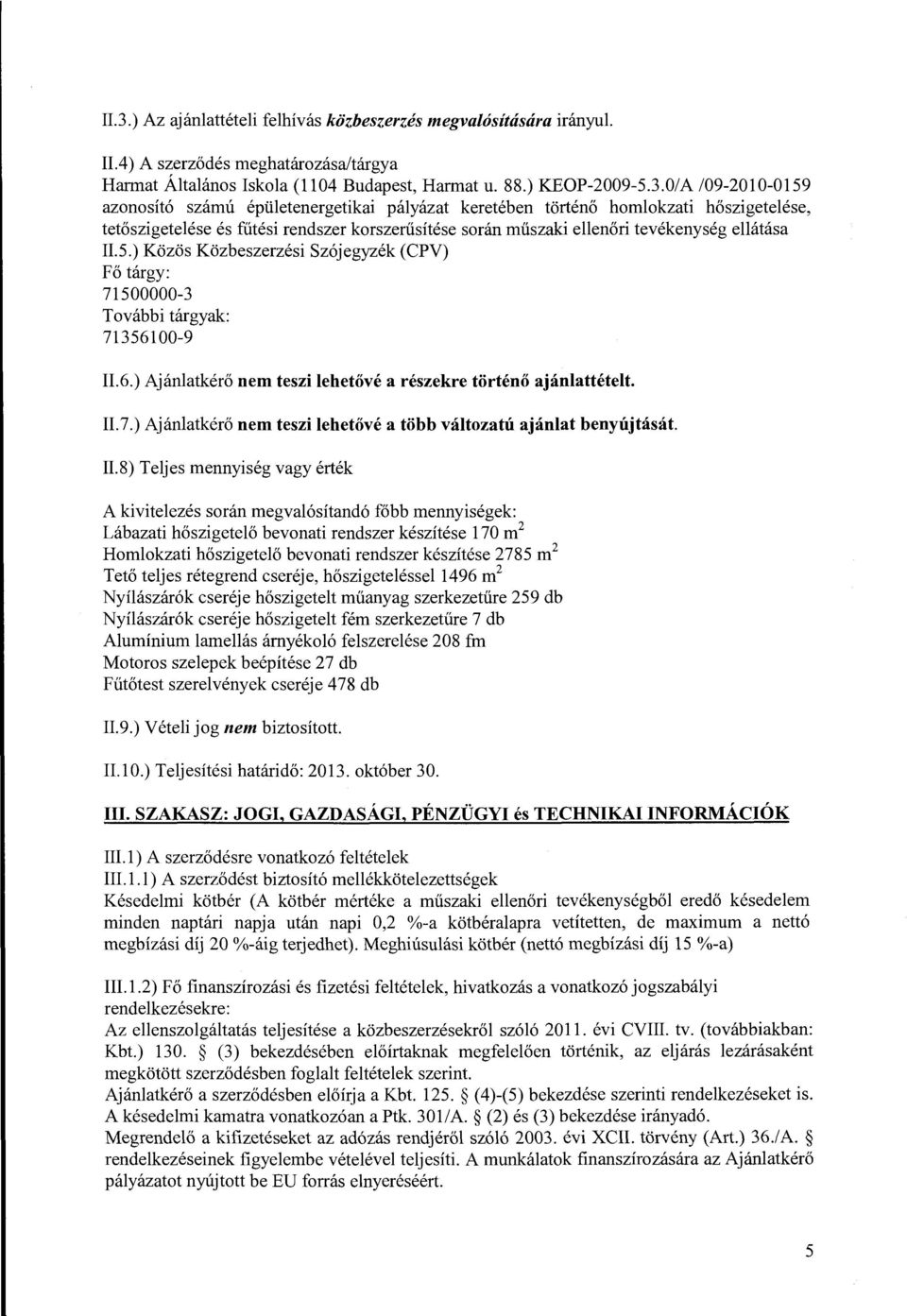 ) Közös Közbeszerzési Szójegyzék (CPV) Fő tárgy: 71500000-3 További tárgyak: 71356100-9 II.6.) Ajánlatkérő nem teszi lehetövé a részekre történő ajánlattételt. II. 7.) Ajánlatkérő nem teszi lehetövé a több változatú ajánlat benyújtását.