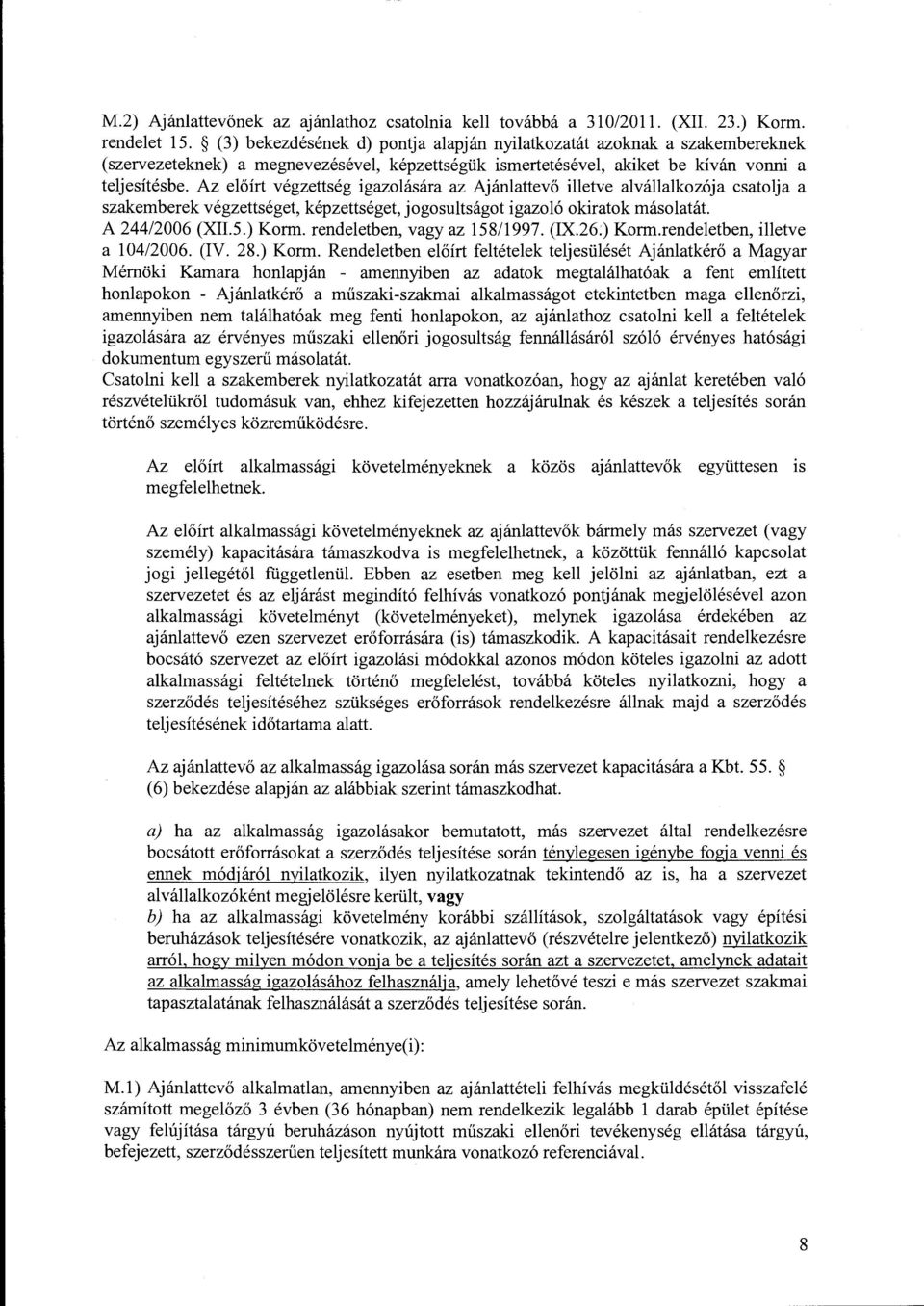 Az előírt végzettség igazolására az Ajánlattevő illetve alvállalkozója csatolja a szakemberek végzettséget, képzettséget, jogosultságot igazoló okiratok másolatát. A 244/2006 (XII.5.) Korm.