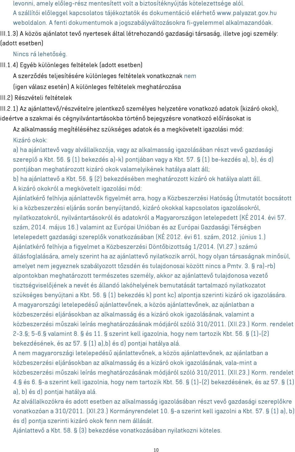 3) A közös ajánlatot tevő nyertesek által létrehozandó gazdasági társaság, illetve jogi személy: (adott esetben) Nincs rá lehetőség. III.1.